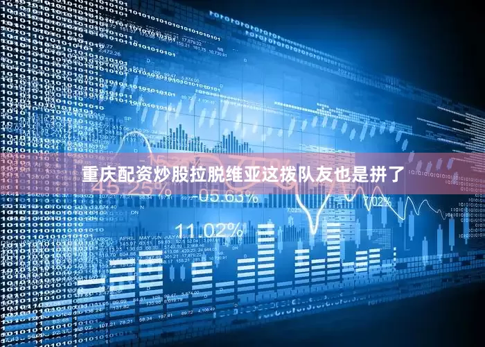 重庆配资炒股拉脱维亚这拨队友也是拼了